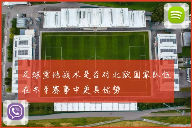 足球雪地战术是否对北欧国家队伍在冬季赛事中更具优势