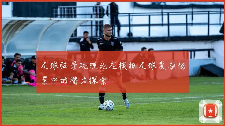 足球弦景观理论在模拟足球复杂场景中的潜力探索