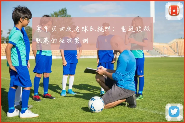 意甲买回改名球队梳理：重返顶级联赛的经典案例