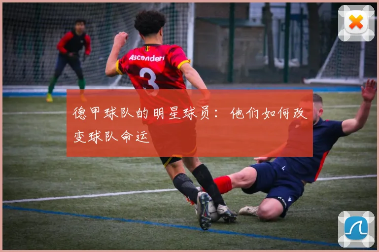 德甲球队的明星球员：他们如何改变球队命运