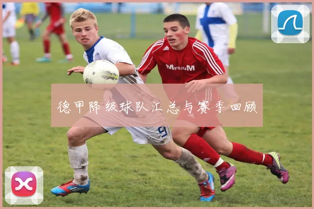 德甲降级球队汇总与赛季回顾